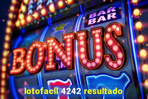 lotofacil 4242 resultado