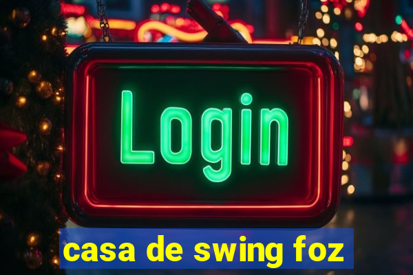 casa de swing foz