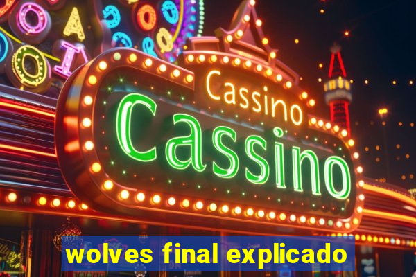 wolves final explicado