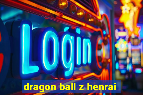 dragon ball z henrai