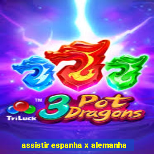 assistir espanha x alemanha