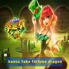 banca fake fortune dragon