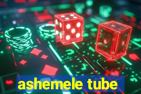 ashemele tube