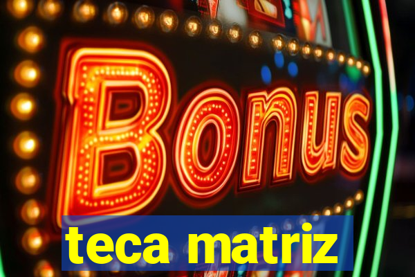 teca matriz