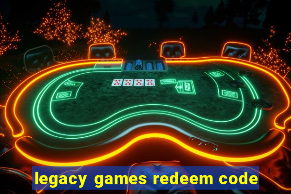 legacy games redeem code