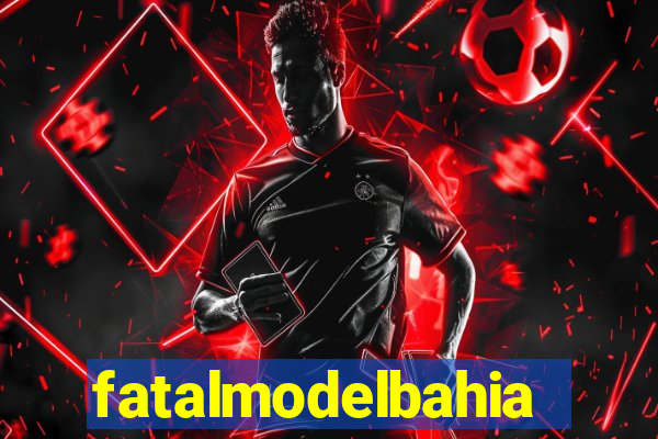 fatalmodelbahia