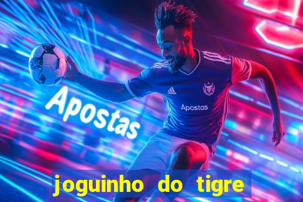 joguinho do tigre para ganhar dinheiro