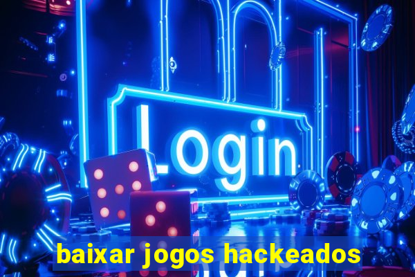 baixar jogos hackeados