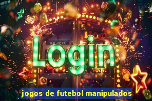 jogos de futebol manipulados