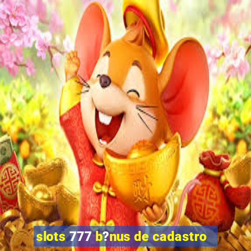 slots 777 b?nus de cadastro