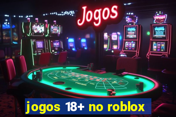 jogos 18+ no roblox