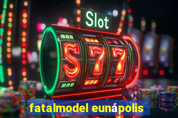 fatalmodel eunápolis