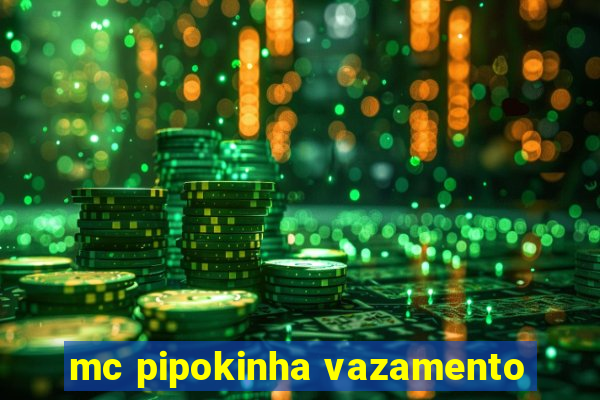 mc pipokinha vazamento