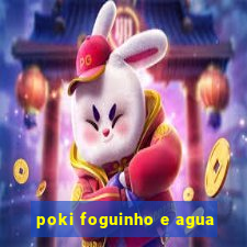 poki foguinho e agua