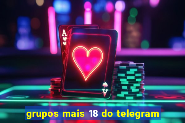 grupos mais 18 do telegram