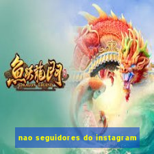 nao seguidores do instagram