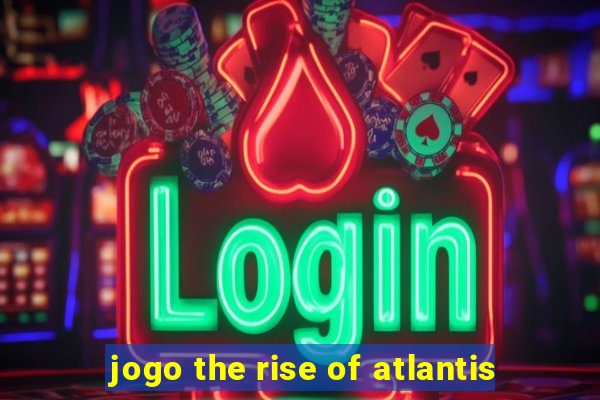 jogo the rise of atlantis