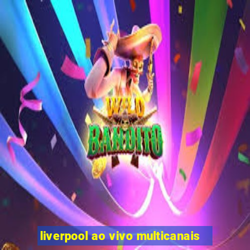 liverpool ao vivo multicanais